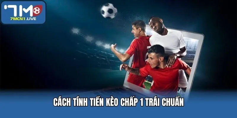 Cách tính tiền kèo chấp 1 trái chuẩn