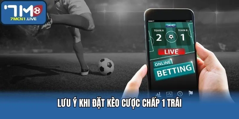Lưu ý khi đặt kèo cược chấp 1 trái